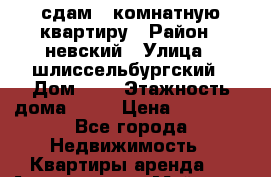 сдам 1-комнатную квартиру › Район ­ невский › Улица ­ шлиссельбургский › Дом ­ 2 › Этажность дома ­ 12 › Цена ­ 18 000 - Все города Недвижимость » Квартиры аренда   . Адыгея респ.,Майкоп г.